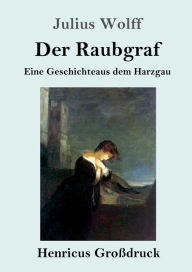 Title: Der Raubgraf (Groï¿½druck): Eine Geschichte aus dem Harzgau, Author: Julius Wolff