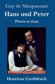 Title: Hans und Peter (Großdruck): Pierre et Jean, Author: Guy de Maupassant