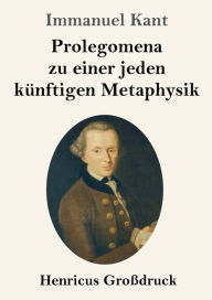 Title: Prolegomena zu einer jeden kï¿½nftigen Metaphysik (Groï¿½druck), Author: Immanuel Kant