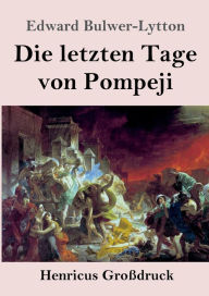 Title: Die letzten Tage von Pompeji (Groï¿½druck), Author: Edward Bulwer-Lytton