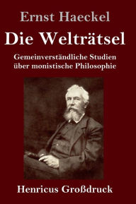 Title: Die Welträtsel (Großdruck): Gemeinverständliche Studien über monistische Philosophie, Author: Ernst Haeckel