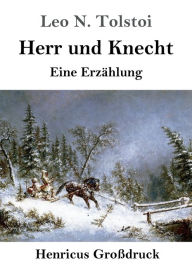 Title: Herr und Knecht (Groï¿½druck): Eine Erzï¿½hlung, Author: Leo Tolstoy