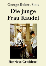 Title: Die junge Frau Kaudel (Groï¿½druck): Roman, Author: George Robert Sims