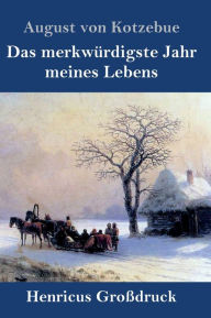 Title: Das merkwürdigste Jahr meines Lebens (Großdruck), Author: August von Kotzebue