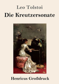 Title: Die Kreutzersonate (Groï¿½druck), Author: Leo Tolstoy
