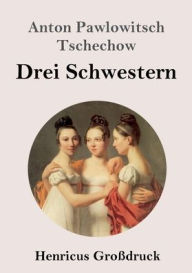 Title: Drei Schwestern (Groï¿½druck), Author: Anton Pawlowitsch Tschechow