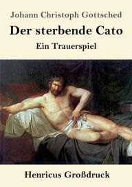Title: Der sterbende Cato (Groï¿½druck): Ein Trauerspiel, Author: Johann Christoph Gottsched