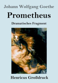 Title: Prometheus (Groï¿½druck): Dramatisches Fragment, Author: Johann Wolfgang Goethe