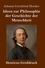 Title: Ideen zur Philosophie der Geschichte der Menschheit (Großdruck), Author: Johann Gottfried Herder