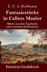 Title: Fantasiestücke in Callots Manier (Großdruck): Blätter aus dem Tagebuche eines reisenden Enthusiasten Mit einer Vorrede von Jean Paul, Author: E. T. A. Hoffmann