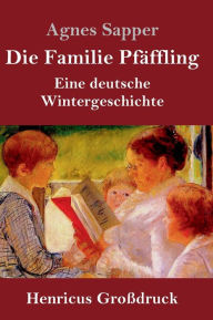 Title: Die Familie Pfäffling (Großdruck): Eine deutsche Wintergeschichte, Author: Agnes Sapper