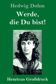 Title: Werde, die Du bist! (Großdruck), Author: Hedwig Dohm