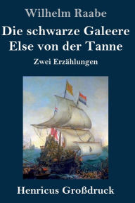 Title: Die schwarze Galeere / Else von der Tanne (Großdruck): Zwei Erzählungen, Author: Wilhelm Raabe