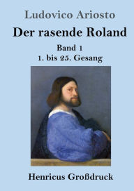 Title: Der rasende Roland (Groï¿½druck): Band 1 / 1. bis 25. Gesang, Author: Ludovico Ariosto