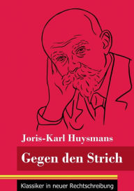 Title: Gegen den Strich: (Band 22, Klassiker in neuer Rechtschreibung), Author: Joris-Karl Huysmans