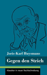 Title: Gegen den Strich: (Band 22, Klassiker in neuer Rechtschreibung), Author: Joris-Karl Huysmans