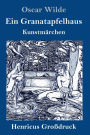 Ein Granatapfelhaus (Großdruck): Vier Kunstmärchen: Der junge König / Der Geburtstag der Infantin / Der Fischer und seine Seele / Das Sternenkind