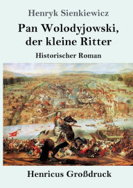 Title: Pan Wolodyjowski, der kleine Ritter (Großdruck): Historischer Roman, Author: Henryk Sienkiewicz