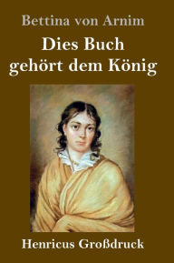 Title: Dies Buch gehört dem König (Großdruck), Author: Bettina von Arnim