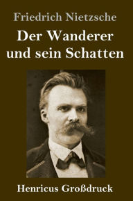 Title: Der Wanderer und sein Schatten (Groï¿½druck), Author: Friedrich Nietzsche