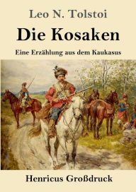 Title: Die Kosaken (Groï¿½druck): Eine Erzï¿½hlung aus dem Kaukasus, Author: Leo Tolstoy