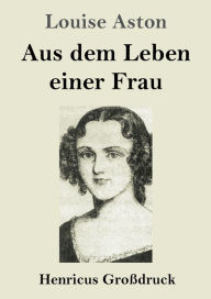 Title: Aus dem Leben einer Frau (Großdruck), Author: Louise Aston