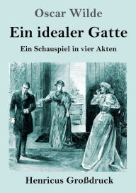 Title: Ein idealer Gatte (Großdruck): Ein Schauspiel in vier Akten, Author: Oscar Wilde