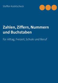 Title: Zahlen, Ziffern, Nummern und Buchstaben: für Alltag, Freizeit, Schule und Beruf, Author: Steffen Kubitscheck