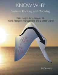 Title: Know Why: Systems Thinking and Modeling: Gain insights for a happier life, more intelligent management and a better world, Author: Kai Neumann