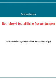 Title: Betriebswirtschaftliche Auswertungen: Der Schnelleinstieg einschließlich Kennzahlenspiegel, Author: Gunther Jensen