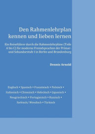 Title: Den Rahmenlehrplan kennen und lieben lernen: Ein Reiseführer durch die Rahmenlehrpläne (Teile A bis C) für moderne Fremdsprachen der Primar- und Sekundarstufe I in Berlin und Brandenburg, Author: Dennis Arnold