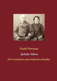 Title: Jaekabs Söhne (Jaekaba deli): Eine baltische Familie., Author: Frank Pawassar