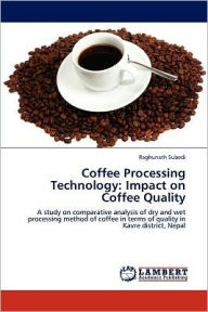 Title: Coffee Processing Technology: Impact on Coffee Quality, Author: Raghunath Subedi