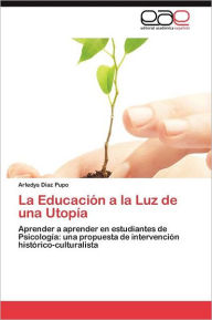 Title: La Educacion a la Luz de Una Utopia, Author: Arledys D. Az Pupo