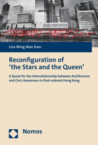 Title: Reconfiguration of 'the Stars and the Queen': A Quest for the Interrelationship between Architecture and Civic Awareness in Post-colonial Hong Kong, Author: Liza Wing Man Kam