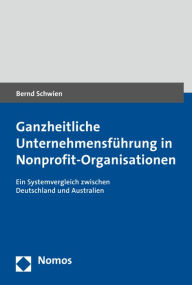 Title: Ganzheitliche Unternehmensfuhrung in Nonprofit-Organisationen: Ein Systemvergleich zwischen Deutschland und Australien, Author: Bernd Schwien