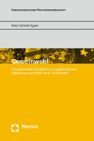 Title: Gemeinwohl: Konzeptionelle Grundlinien zur Legitimitat und Zielsetzung von Politik im 21. Jahrhundert, Author: Peter Schmitt-Egner