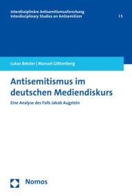 Title: Antisemitismus im deutschen Mediendiskurs: Eine Analyse des Falls Jakob Augstein, Author: Lukas Betzler
