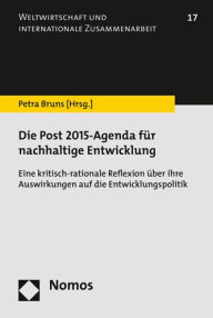 Title: Die Post 2015-Agenda fur nachhaltige Entwicklung: Eine kritisch-rationale Reflexion uber ihre Auswirkungen auf die Entwicklungspolitik, Author: Petra Bruns