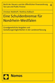 Title: Eine Schuldenbremse fur Nordrhein-Westfalen: Grundgesetzliche Vorgaben und Gestaltungsmoglichkeiten in der Landesverfassung, Author: Matthias Rossbach