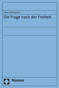Title: Die Frage nach der Freiheit, Author: Klaus Hammacher