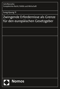 Title: Zwingende Erfordernisse als Grenze fur den europaischen Gesetzgeber, Author: Sung-Kyung Yi