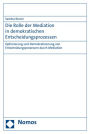 Die Rolle der Mediation in demokratischen Entscheidungsprozessen: Optimierung und Demokratisierung von Entscheidungsprozessen durch Mediation