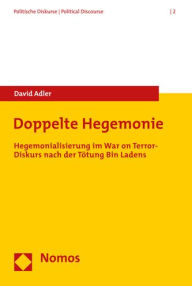 Title: Doppelte Hegemonie: Hegemonialisierung im War on Terror-Diskurs nach der Totung Bin Ladens, Author: David Adler