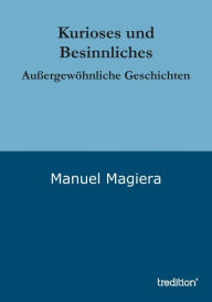 Title: Kurioses und Besinnliches: Außergewöhnliche Geschichten, Author: Manuel Magiera