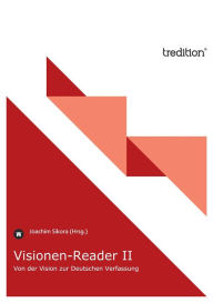 Title: Visionen-Reader II: Von der Vision zur Deutschen Verfassung, Author: Joachim Sikora