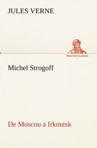 Title: Michel Strogoff De Moscou a Irkoutsk, Author: Jules Verne