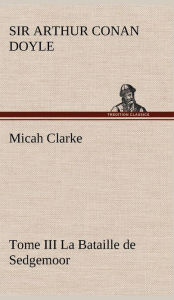 Title: Micah Clarke - Tome III La Bataille de Sedgemoor, Author: Arthur Conan Doyle