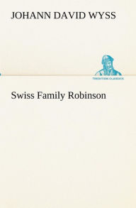 Title: Swiss Family Robinson, Author: Johann David Wyss