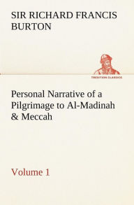 Title: Personal Narrative of a Pilgrimage to Al-Madinah & Meccah - Volume 1, Author: Richard Francis Burton